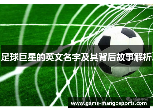 足球巨星的英文名字及其背后故事解析