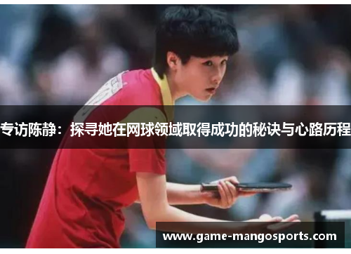 专访陈静：探寻她在网球领域取得成功的秘诀与心路历程