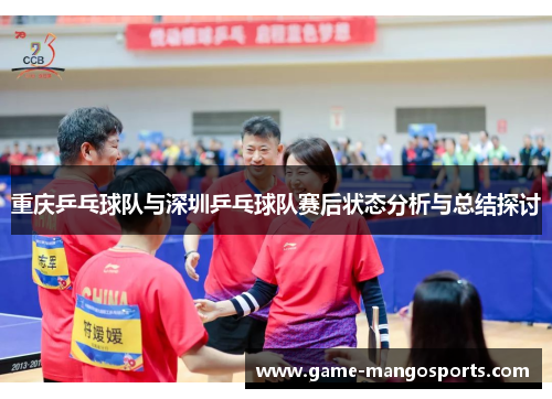 重庆乒乓球队与深圳乒乓球队赛后状态分析与总结探讨