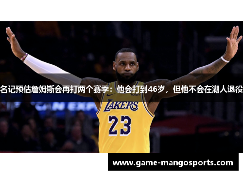 名记预估詹姆斯会再打两个赛季：他会打到46岁，但他不会在湖人退役